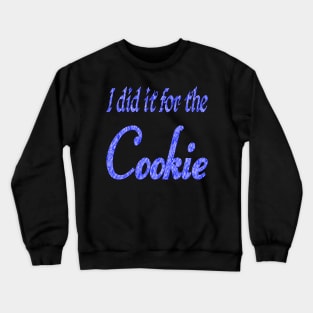 I did it for the cookie 2 Crewneck Sweatshirt